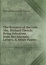 The Remains of the Late Mrs. Richard Trench: Being Selections from Her Journals, Letters, . Other Papers - Trench Richard Chenevix