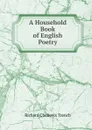 A Household Book of English Poetry - Trench Richard Chenevix