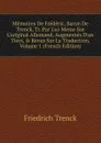 Memoires De Frederic, Baron De Trenck, Tr. Par Lui-Meme Sur L.original Allemand, Augmentes D.un Tiers, . Revus Sur La Traduction, Volume 1 (French Edition) - Friedrich Trenck