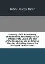 Ancestry of Col. John Harvey, of Northwood, New Hampsire: An Officer of the Line in the War of the Revolution, and an Original Member of the New Hampshire Society of the Cincinnati - John Harvey Treat