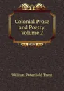 Colonial Prose and Poetry, Volume 2 - William Peterfield Trent