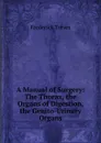 A Manual of Surgery: The Thorax, the Organs of Digestion, the Genito-Urinary Organs - Frederick Treves
