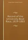 Record of the University Boat Race, 1829-1883 - George Gilbert Treherne Treherne