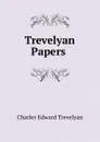 Trevelyan Papers . - Charles Edward Trevelyan
