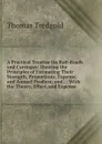 A Practical Treatise On Rail-Roads and Carriages: Shewing the Principles of Estimating Their Strength, Proportions, Expense, and Annual Produce, and . : With the Theory, Effect, and Expense - Thomas Tredgold