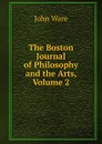 The Boston Journal of Philosophy and the Arts, Volume 2 - John Ware