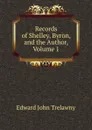 Records of Shelley, Byron, and the Author, Volume 1 - Edward John Trelawny