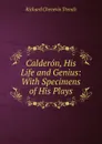 Calderon, His Life and Genius: With Specimens of His Plays - Trench Richard Chenevix