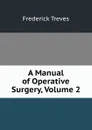 A Manual of Operative Surgery, Volume 2 - Frederick Treves