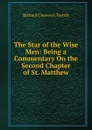 The Star of the Wise Men: Being a Commentary On the Second Chapter of St. Matthew - Trench Richard Chenevix