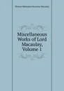 Miscellaneous Works of Lord Macaulay, Volume 1 - Thomas Babington Macaulay