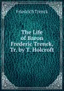 The Life of Baron Frederic Trenck, Tr. by T. Holcroft - Friedrich Trenck
