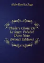 Theatre Choisi De Le Sage: Precece Dune Note (French Edition) - Alain René le Sage