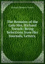 The Remains of the Late Mrs. Richard Trench: Being Selections from Her Journals, Letters, - Trench Richard Chenevix