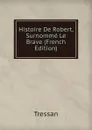 Histoire De Robert, Surnomme Le Brave (French Edition) - Tressan