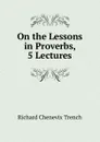On the Lessons in Proverbs, 5 Lectures - Trench Richard Chenevix