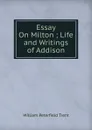 Essay On Milton ; Life and Writings of Addison - William Peterfield Trent
