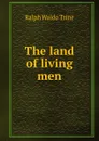 The land of living men - Ralph Waldo Trine