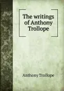 The writings of Anthony Trollope - Trollope Anthony