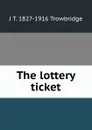 The lottery ticket - J. T. Trowbridge
