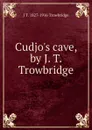 Cudjo.s cave, by J. T. Trowbridge - J. T. Trowbridge
