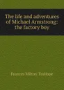 The life and adventures of Michael Armstrong: the factory boy - Frances Milton Trollope