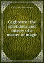 Cagliostro: the splendour and misery of a master of magic - W R. H. 1866-1938 Trowbridge