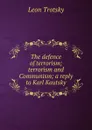 The defence of terrorism; terrorism and Communism; a reply to Karl Kautsky - Leon Trotsky