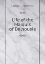 Life of the Marquis of Dalhousie - Lionel J. Trotter