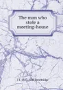The man who stole a meeting-house - J. T. Trowbridge