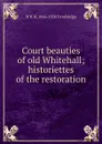 Court beauties of old Whitehall; historiettes of the restoration - W R. H. 1866-1938 Trowbridge