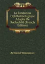 La Fondation Ophthalmologique Adophe De Rothschild (French Edition) - Armand Trousseau