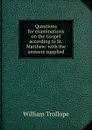 Questions for examinations on the Gospel according to St. Matthew: with the answers supplied - William Trollope