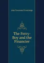 The Ferry-Boy and the Financier - J. T. Trowbridge