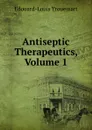 Antiseptic Therapeutics, Volume 1 - Edouard-Louis Trouessart