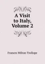 A Visit to Italy, Volume 2 - Frances Milton Trollope