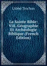 La Sainte Bible: Viii. Geographie Et Archeologie Biblique (French Edition) - Trochon