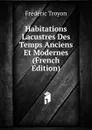 Habitations Lacustres Des Temps Anciens Et Modernes (French Edition) - Frédéric Troyon