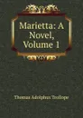 Marietta: A Novel, Volume 1 - Thomas Adolphus Trollope