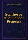 Ironthorpe: The Pioneer Preacher - J. T. Trowbridge