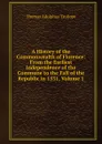 A History of the Commonwealth of Florence: From the Earliest Independence of the Commune to the Fall of the Republic in 1531, Volume 1 - Thomas Adolphus Trollope