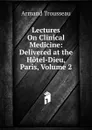 Lectures On Clinical Medicine: Delivered at the Hotel-Dieu, Paris, Volume 2 - Armand Trousseau