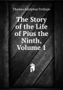 The Story of the Life of Pius the Ninth, Volume 1 - Thomas Adolphus Trollope