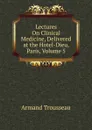 Lectures On Clinical Medicine, Delivered at the Hotel-Dieu, Paris, Volume 5 - Armand Trousseau