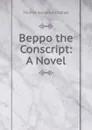 Beppo the Conscript: A Novel - Thomas Adolphus Trollope