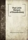 That Little Marquis of Brandenburg - William Rutherford Hayes Trowbridge