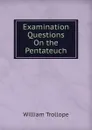 Examination Questions On the Pentateuch - William Trollope