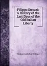 Filippo Strozzi: A History of the Last Days of the Old Italian Liberty - Thomas Adolphus Trollope