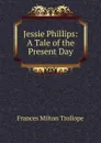Jessie Phillips: A Tale of the Present Day - Frances Milton Trollope