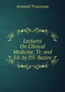 Lectures On Clinical Medicine, Tr. and Ed. by P.V. Bazire - Armand Trousseau